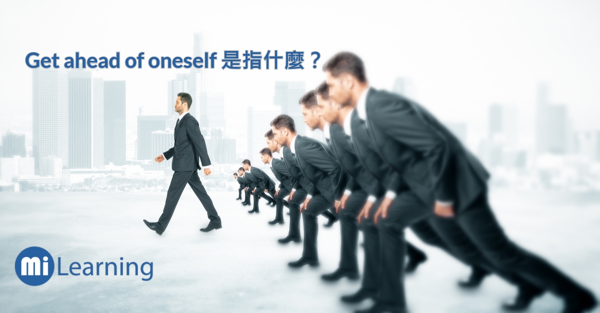 Get ahead of oneself 是指什麼?